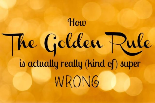 Don't Follow the Golden Rule!